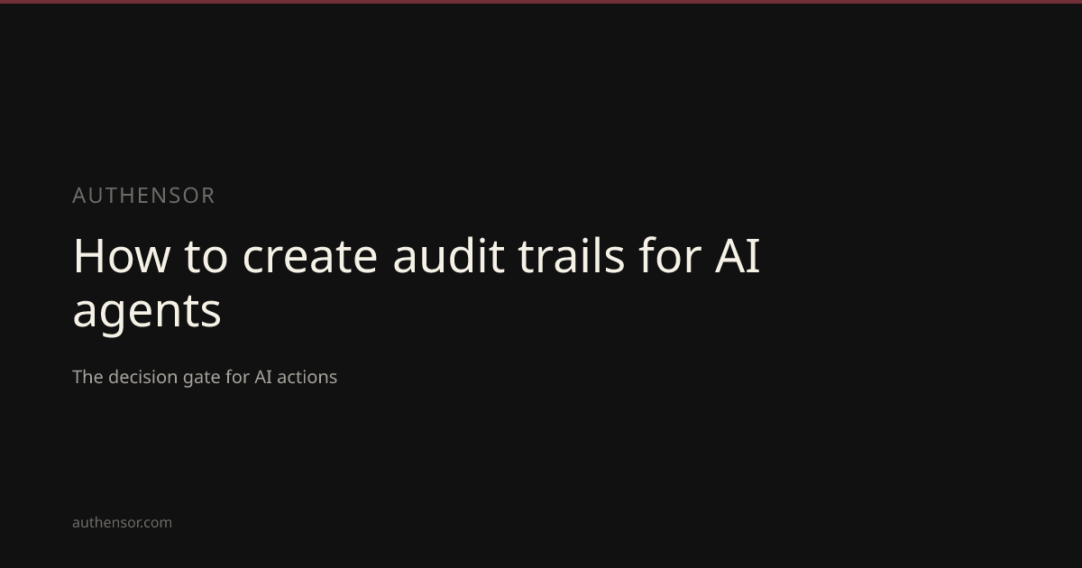 How to create audit trails for AI agents | Learn | Authensor | Authensor