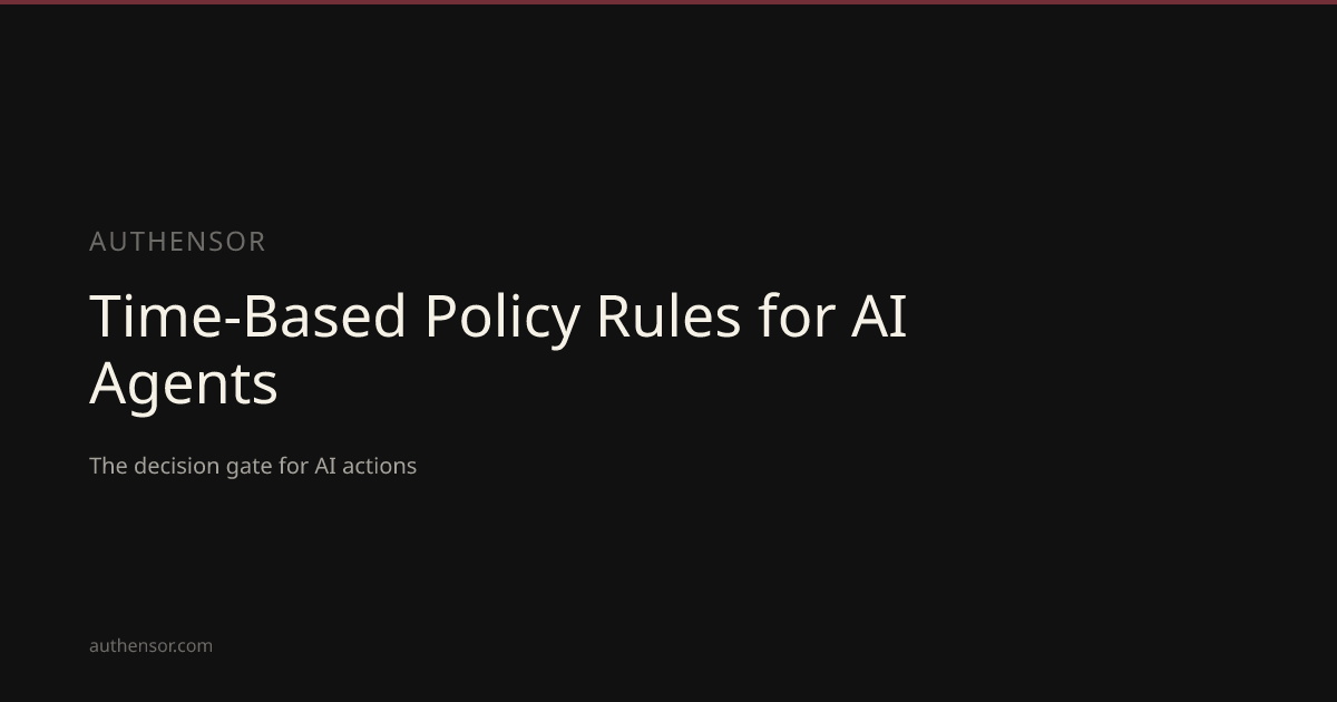 Time-Based Policy Rules for AI Agents | Learn | Authensor | Authensor