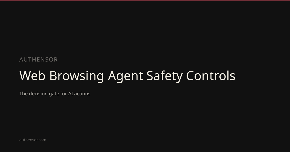 Web Browsing Agent Safety Controls | Learn | Authensor | Authensor